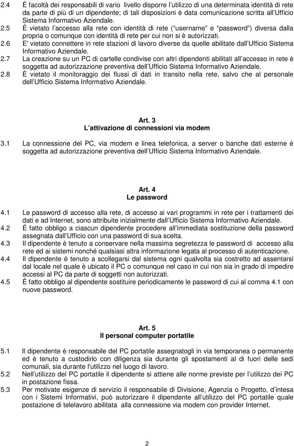 2.7 La creazione su un PC di cartelle condivise con altri dipendenti abilitati all accesso in rete è soggetta ad autorizzazione preventiva dell Ufficio Sistema Informativo Aziendale. 2.