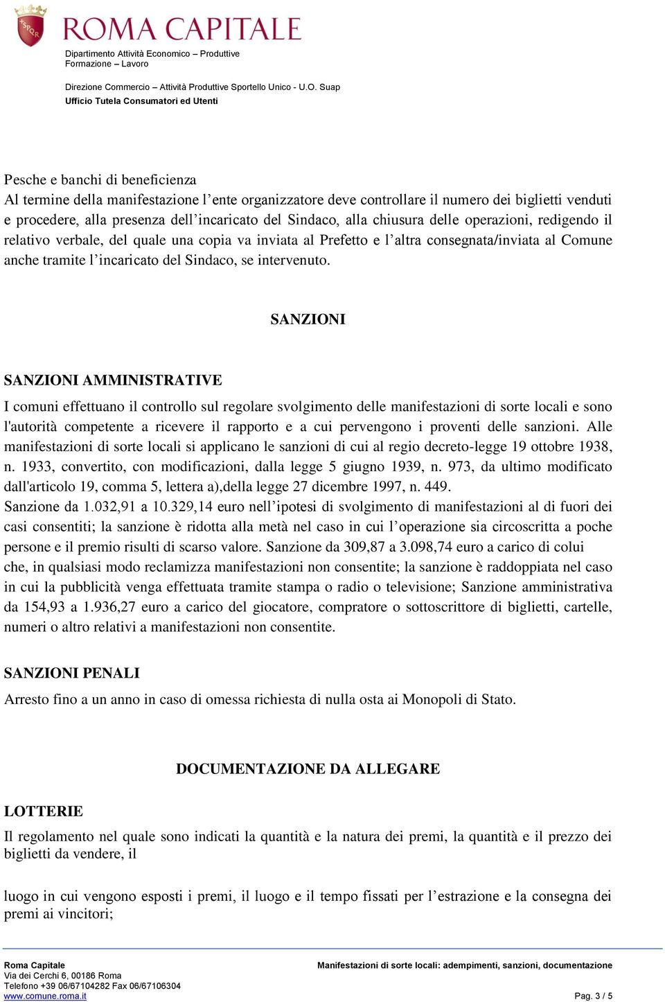 SANZIONI SANZIONI AMMINISTRATIVE I comuni effettuano il controllo sul regolare svolgimento delle manifestazioni di sorte locali e sono l'autorità competente a ricevere il rapporto e a cui pervengono