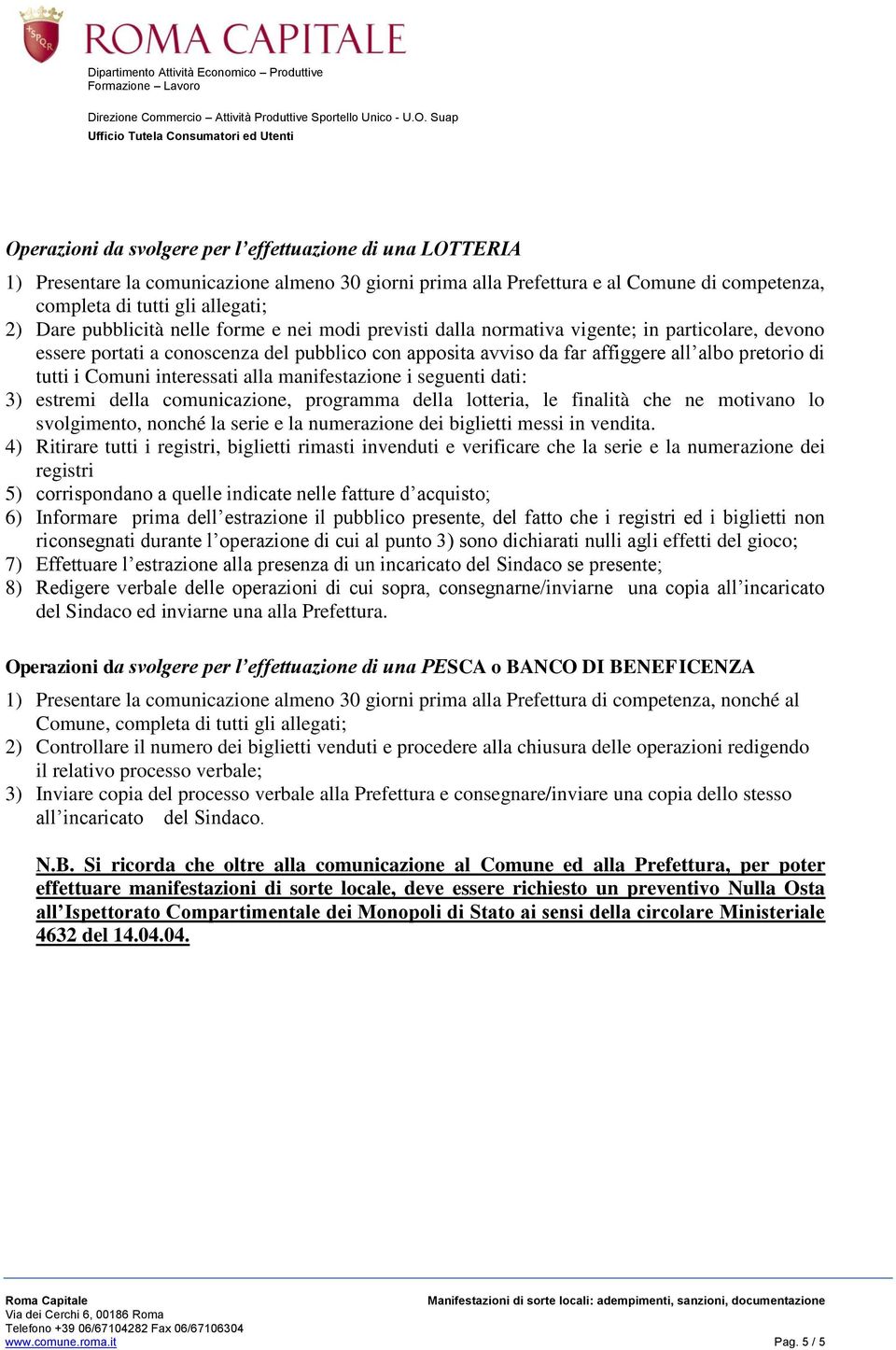 Comuni interessati alla manifestazione i seguenti dati: 3) estremi della comunicazione, programma della lotteria, le finalità che ne motivano lo svolgimento, nonché la serie e la numerazione dei