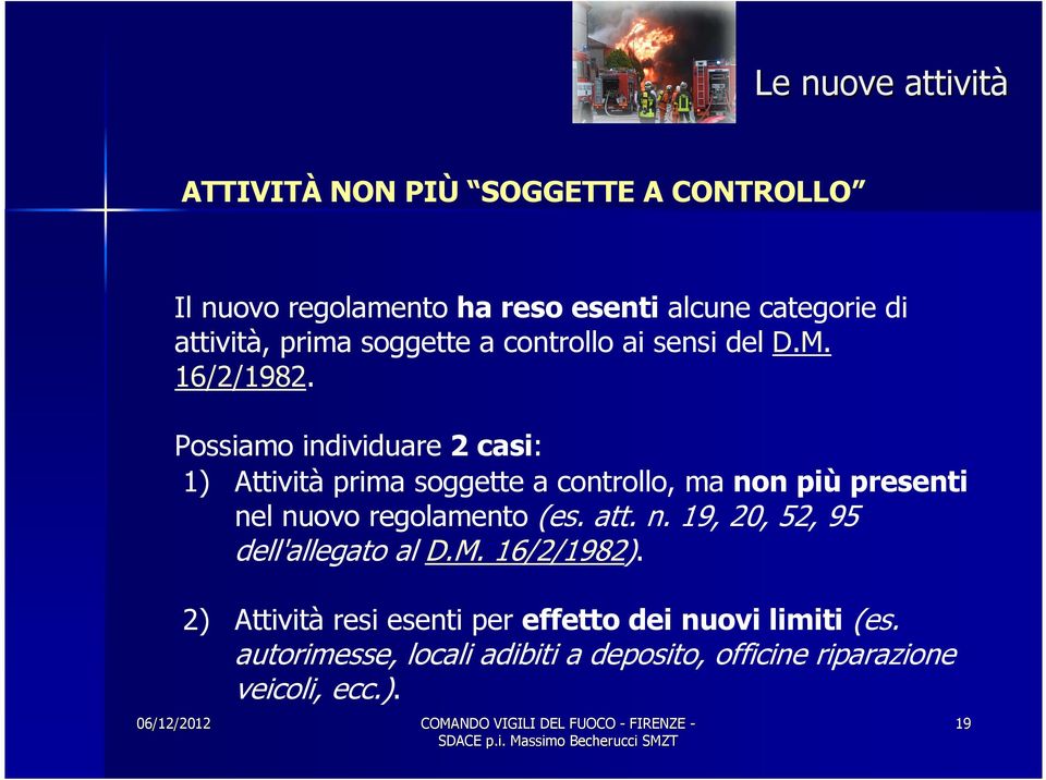 Possiamo individuare 2 casi: 1) Attività prima soggette a controllo, ma non più presenti nel nuovo regolamento (es.