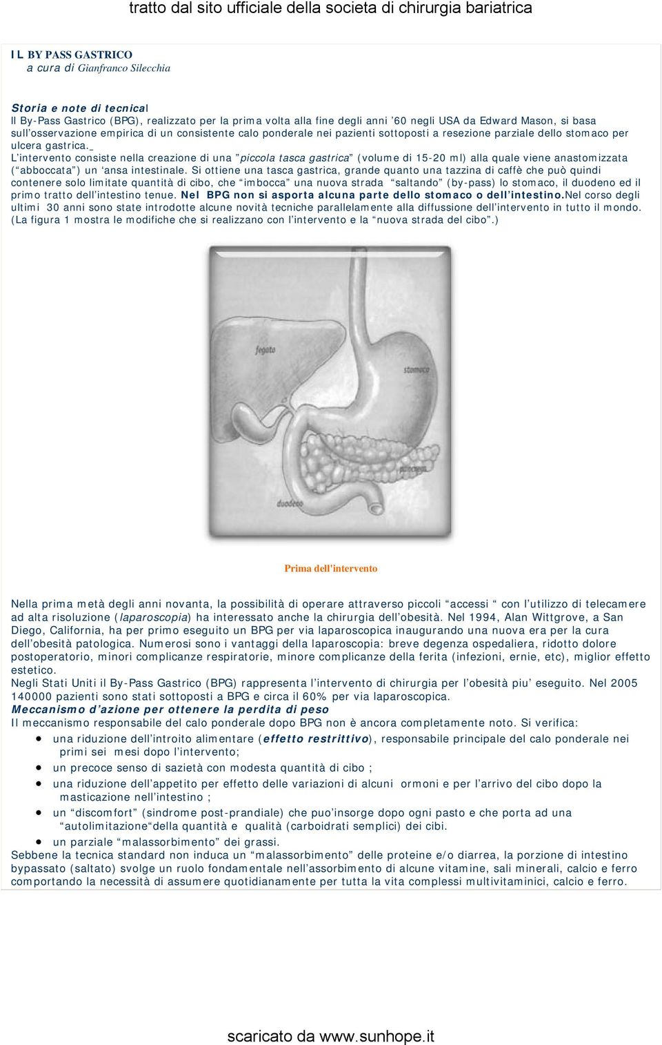 L intervento consiste nella creazione di una piccola tasca gastrica (volume di 15-20 ml) alla quale viene anastomizzata ( abboccata ) un ansa intestinale.
