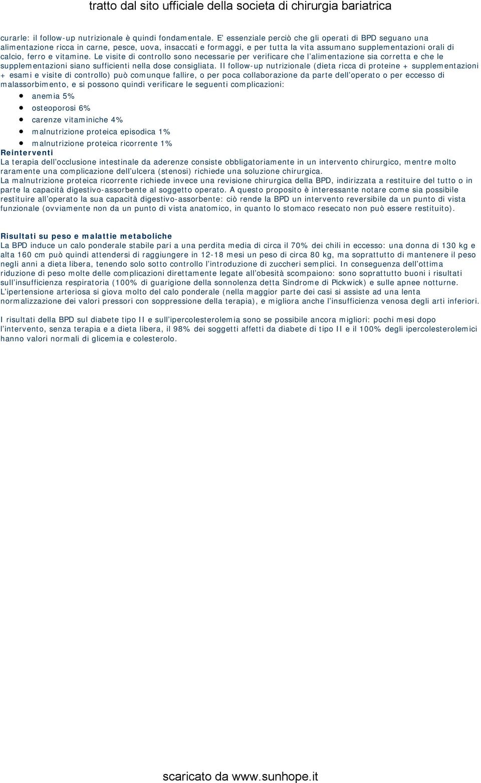 Le visite di controllo sono necessarie per verificare che l alimentazione sia corretta e che le supplementazioni siano sufficienti nella dose consigliata.