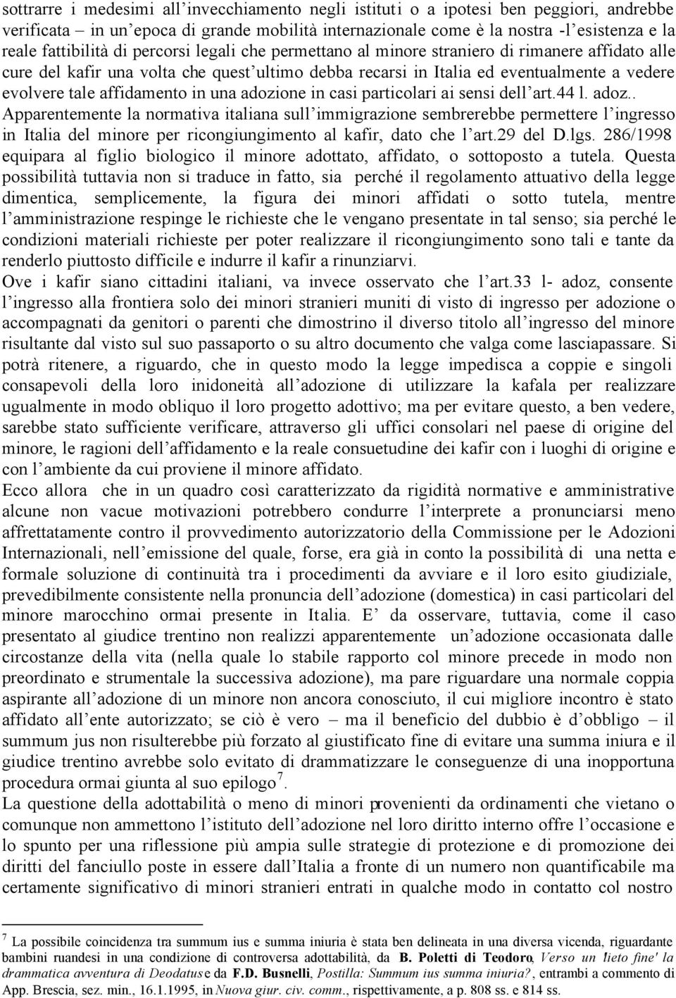 in una adozione in casi particolari ai sensi dell art.44 l. adoz.. Apparentemente la normativa italiana sull immigrazione sembrerebbe permettere l ingresso in Italia del minore per ricongiungimento al kafir, dato che l art.