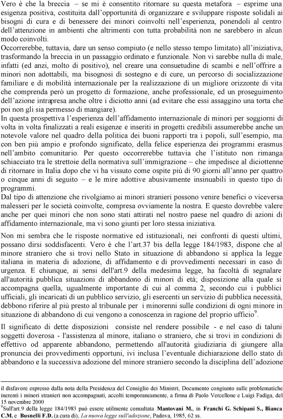 Occorrerebbe, tuttavia, dare un senso compiuto (e nello stesso tempo limitato) all iniziativa, trasformando la breccia in un passaggio ordinato e funzionale.