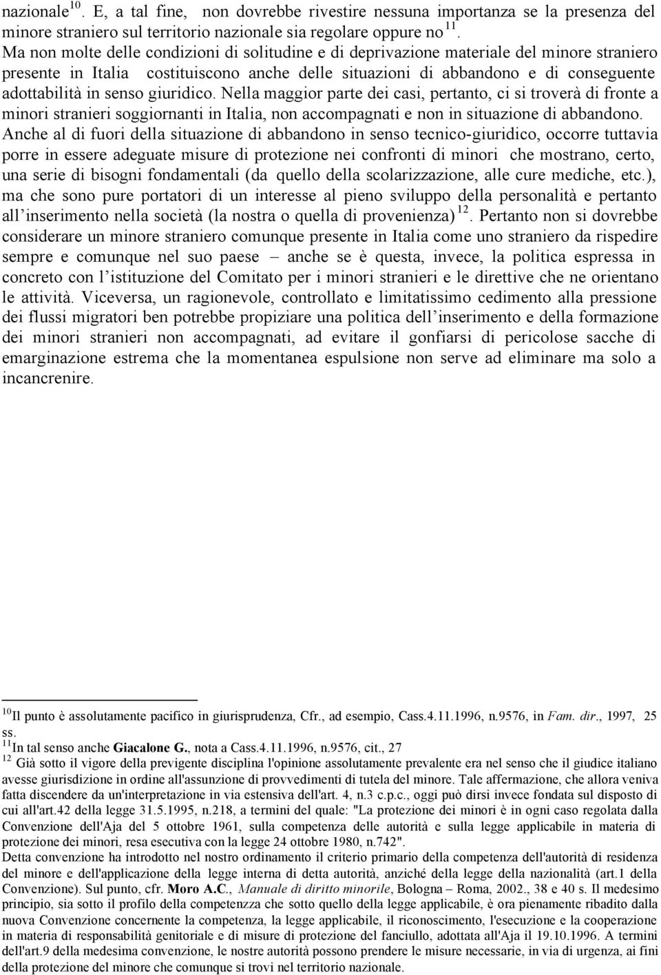 senso giuridico. Nella maggior parte dei casi, pertanto, ci si troverà di fronte a minori stranieri soggiornanti in Italia, non accompagnati e non in situazione di abbandono.