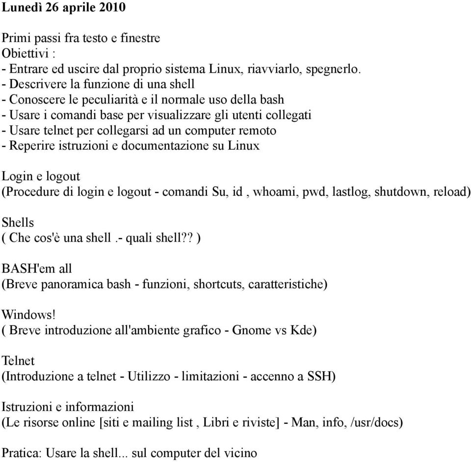 remoto - Reperire istruzioni e documentazione su Linux Login e logout (Procedure di login e logout - comandi Su, id, whoami, pwd, lastlog, shutdown, reload) Shells ( Che cos'è una shell.- quali shell?