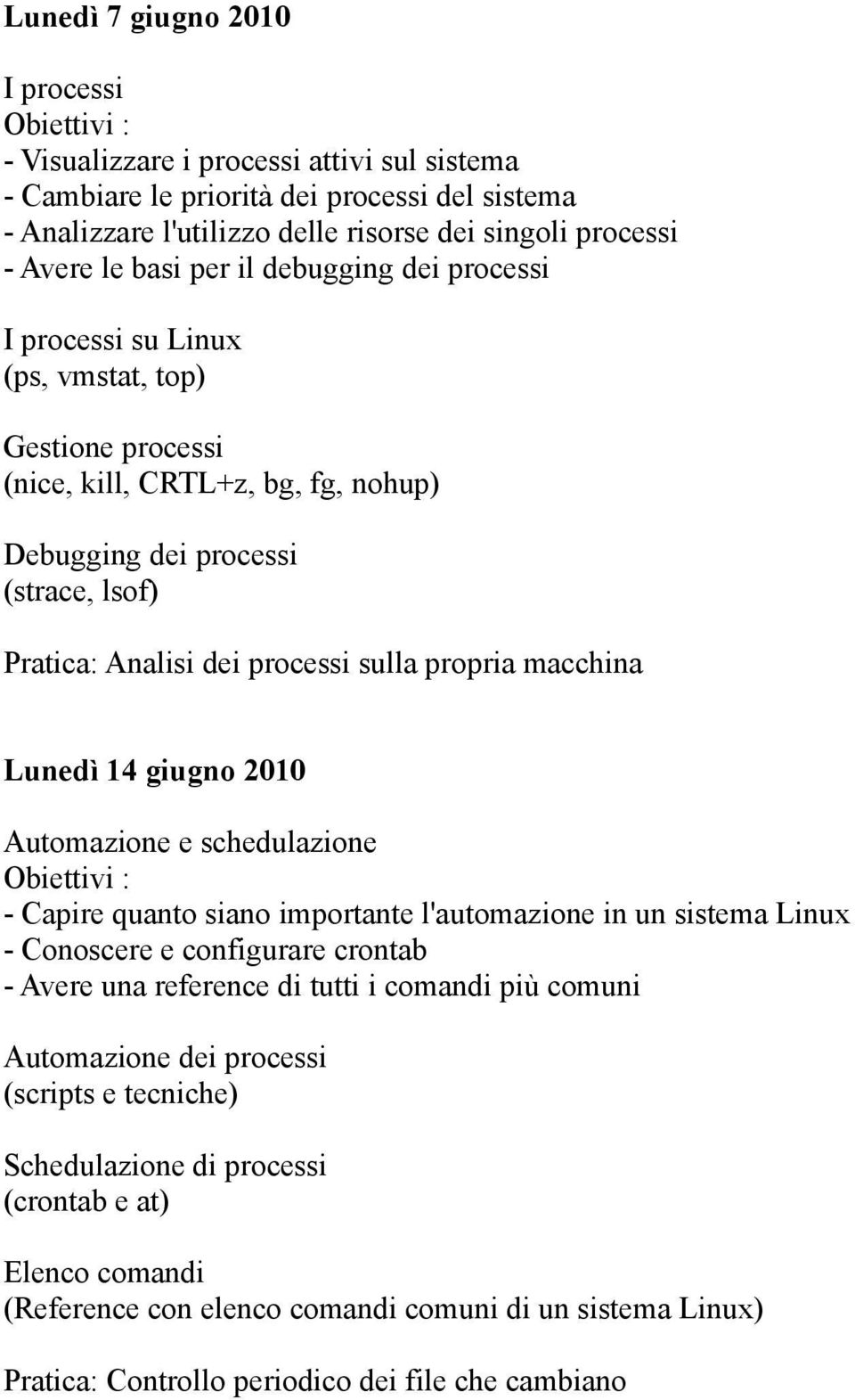 propria macchina Lunedì 14 giugno 2010 Automazione e schedulazione - Capire quanto siano importante l'automazione in un sistema Linux - Conoscere e configurare crontab - Avere una reference di tutti