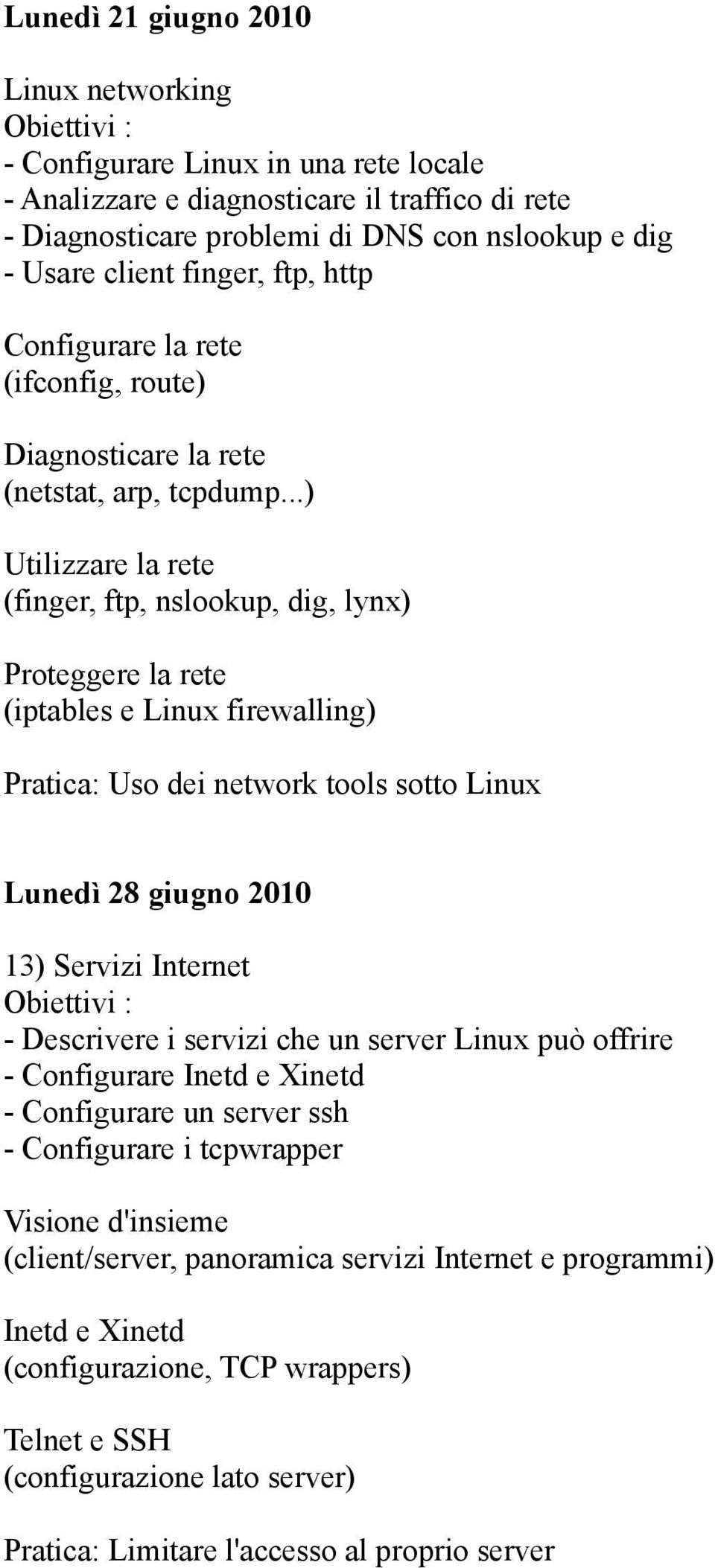 ..) Utilizzare la rete (finger, ftp, nslookup, dig, lynx) Proteggere la rete (iptables e Linux firewalling) Pratica: Uso dei network tools sotto Linux Lunedì 28 giugno 2010 13) Servizi Internet -