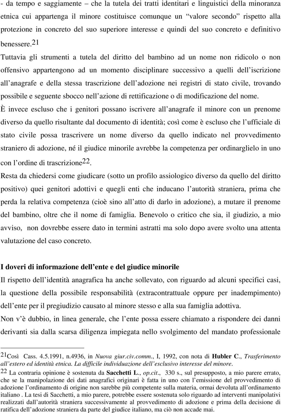 21 Tuttavia gli strumenti a tutela del diritto del bambino ad un nome non ridicolo o non offensivo appartengono ad un momento disciplinare successivo a quelli dell iscrizione all anagrafe e della