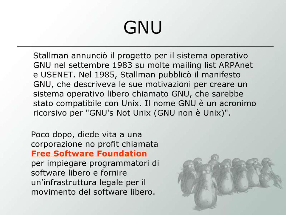 sarebbe stato compatibile con Unix. Il nome GNU è un acronimo ricorsivo per "GNU's Not Unix (GNU non è Unix)".