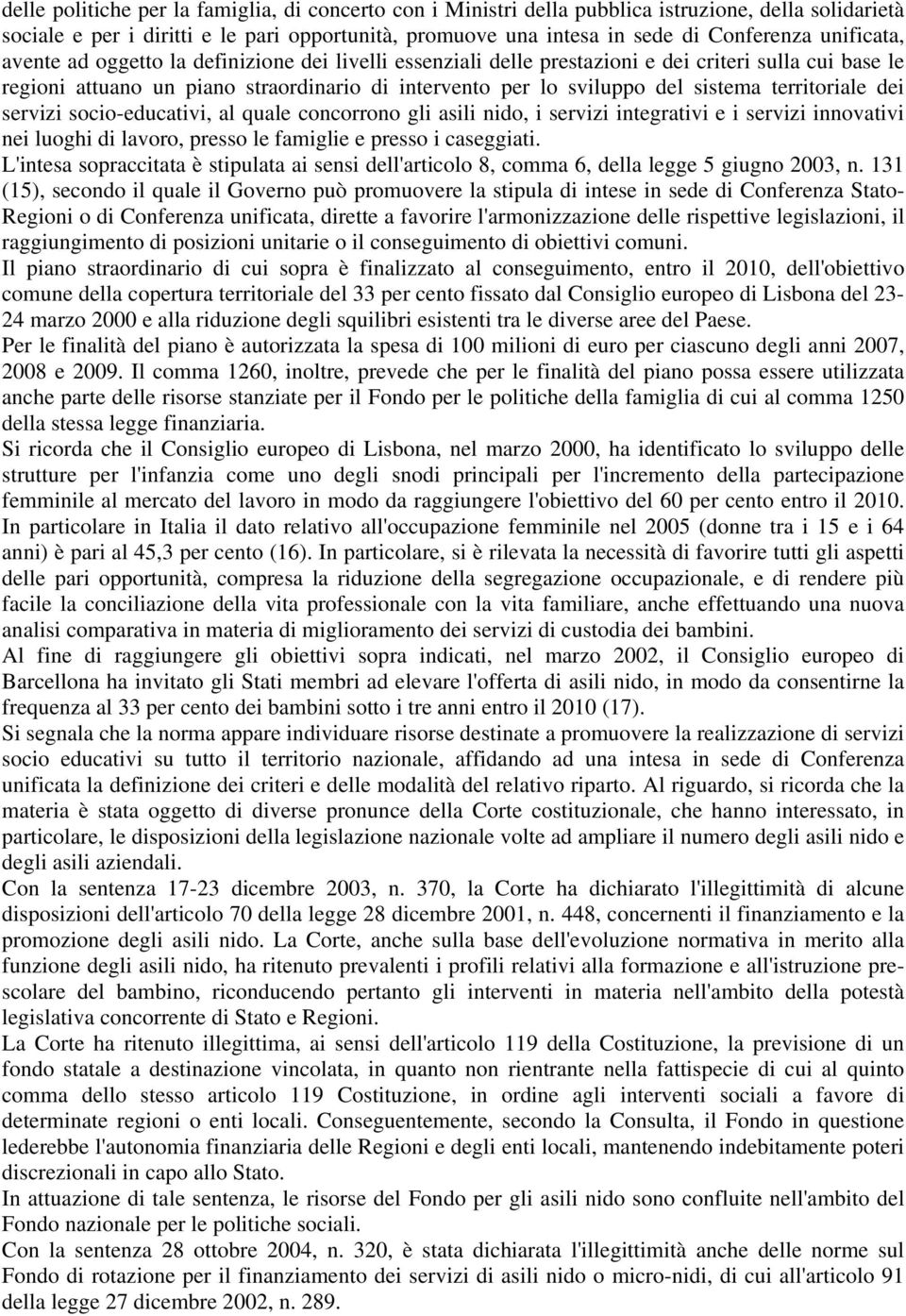 territoriale dei servizi socio-educativi, al quale concorrono gli asili nido, i servizi integrativi e i servizi innovativi nei luoghi di lavoro, presso le famiglie e presso i caseggiati.