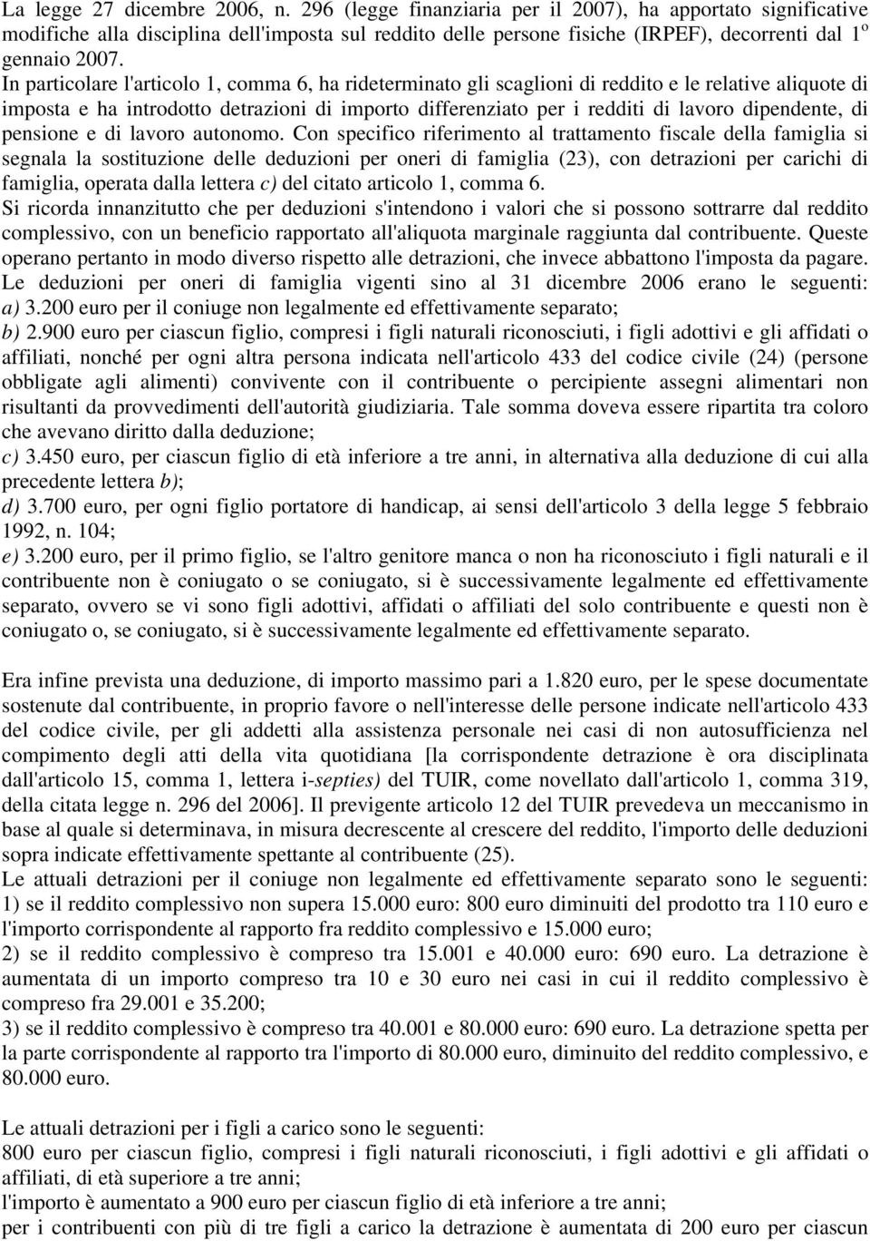 In particolare l'articolo 1, comma 6, ha rideterminato gli scaglioni di reddito e le relative aliquote di imposta e ha introdotto detrazioni di importo differenziato per i redditi di lavoro