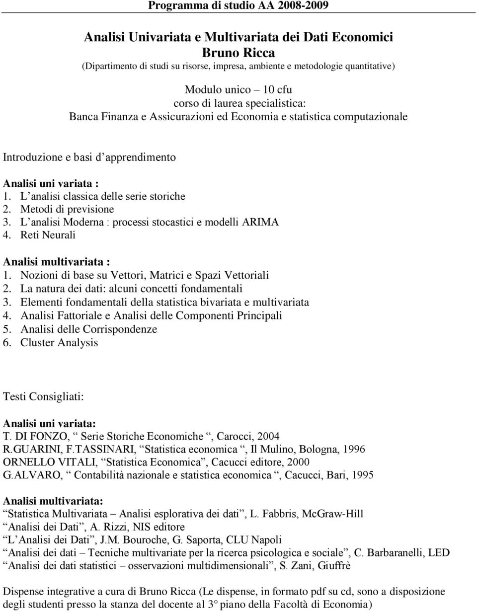 L analisi classica delle serie storiche 2. Metodi di previsione 3. L analisi Moderna : processi stocastici e modelli ARIMA 4. Reti Neurali Analisi multivariata : 1.