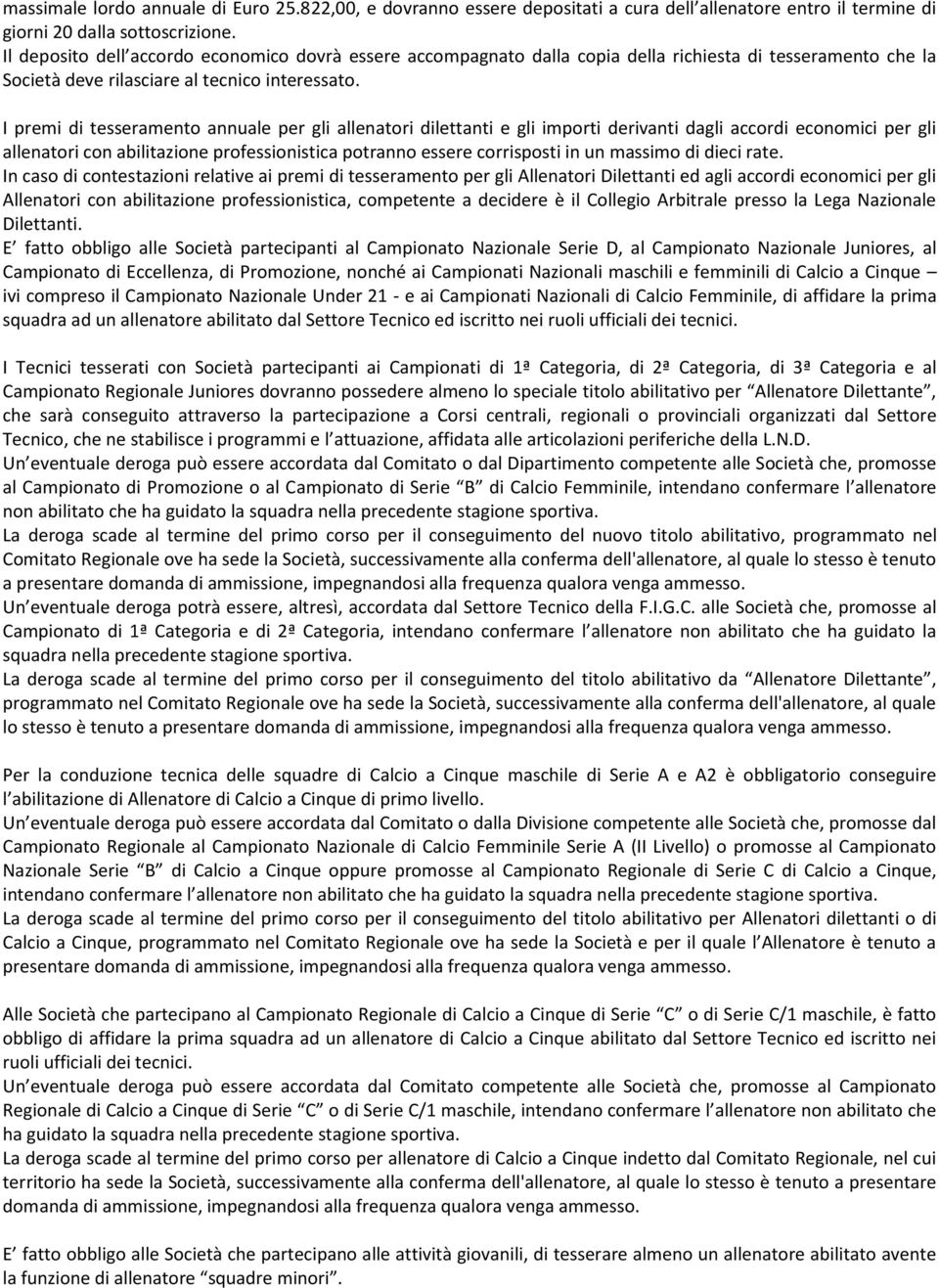 I premi di tesseramento annuale per gli allenatori dilettanti e gli importi derivanti dagli accordi economici per gli allenatori con abilitazione professionistica potranno essere corrisposti in un