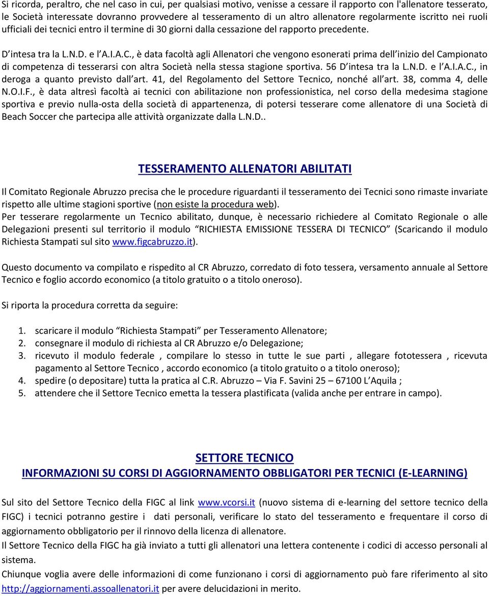 , è data facoltà agli Allenatori che vengono esonerati prima dell inizio del Campionato di competenza di tesserarsi con altra Società nella stessa stagione sportiva. 56 D intesa tra la L.N.D. e l A.I.