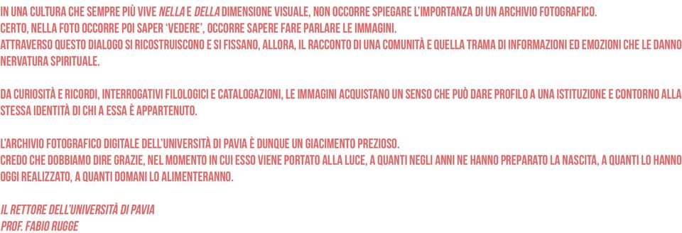 Attraverso questo dialogo si ricostruiscono e si fissano, allora, il racconto di una comunità e quella trama di informazioni ed emozioni che le danno nervatura spirituale.