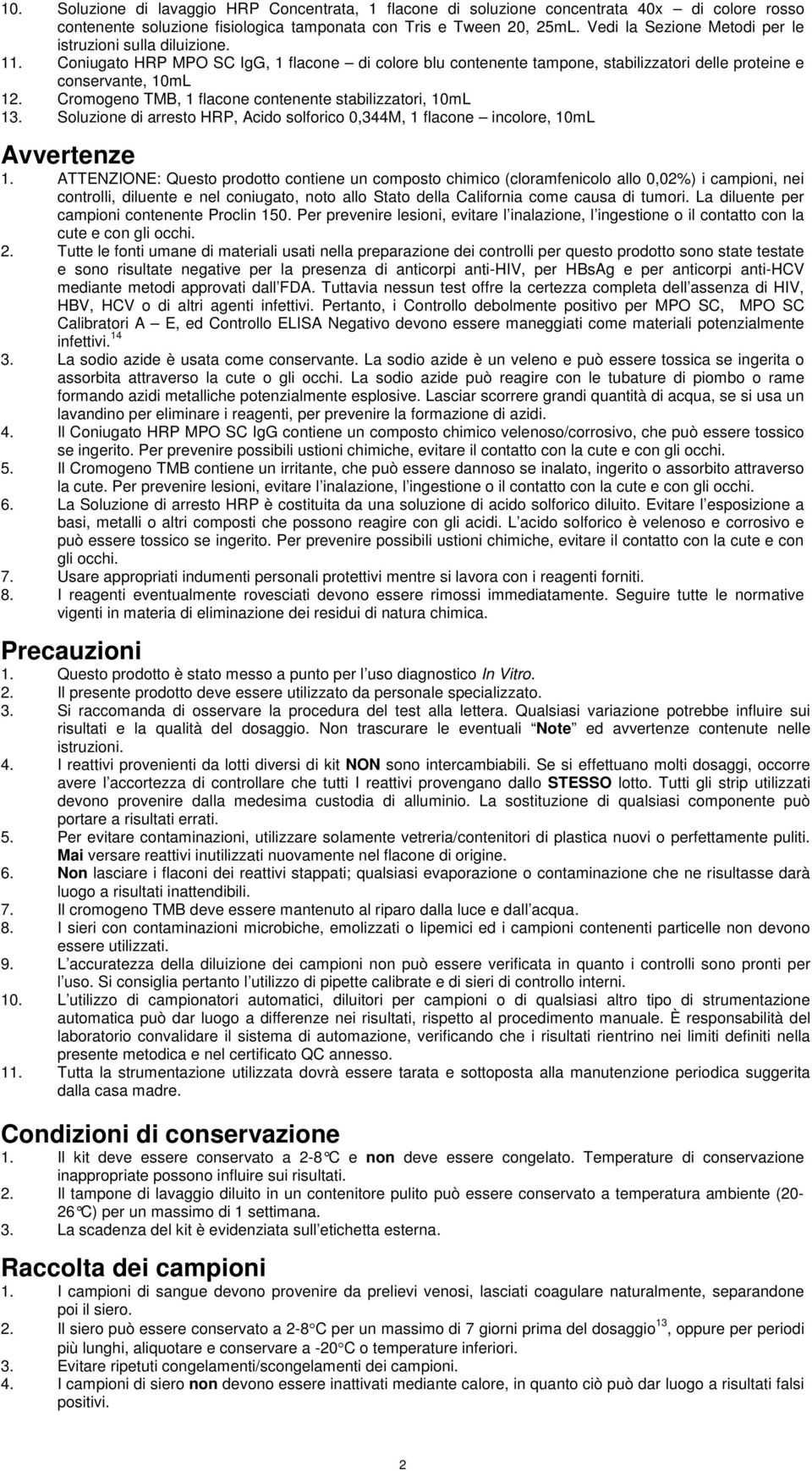 Cromogeno TMB, 1 flacone contenente stabilizzatori, 10mL 1. Soluzione di arresto HRP, Acido solforico 0,44M, 1 flacone incolore, 10mL Avvertenze 1.