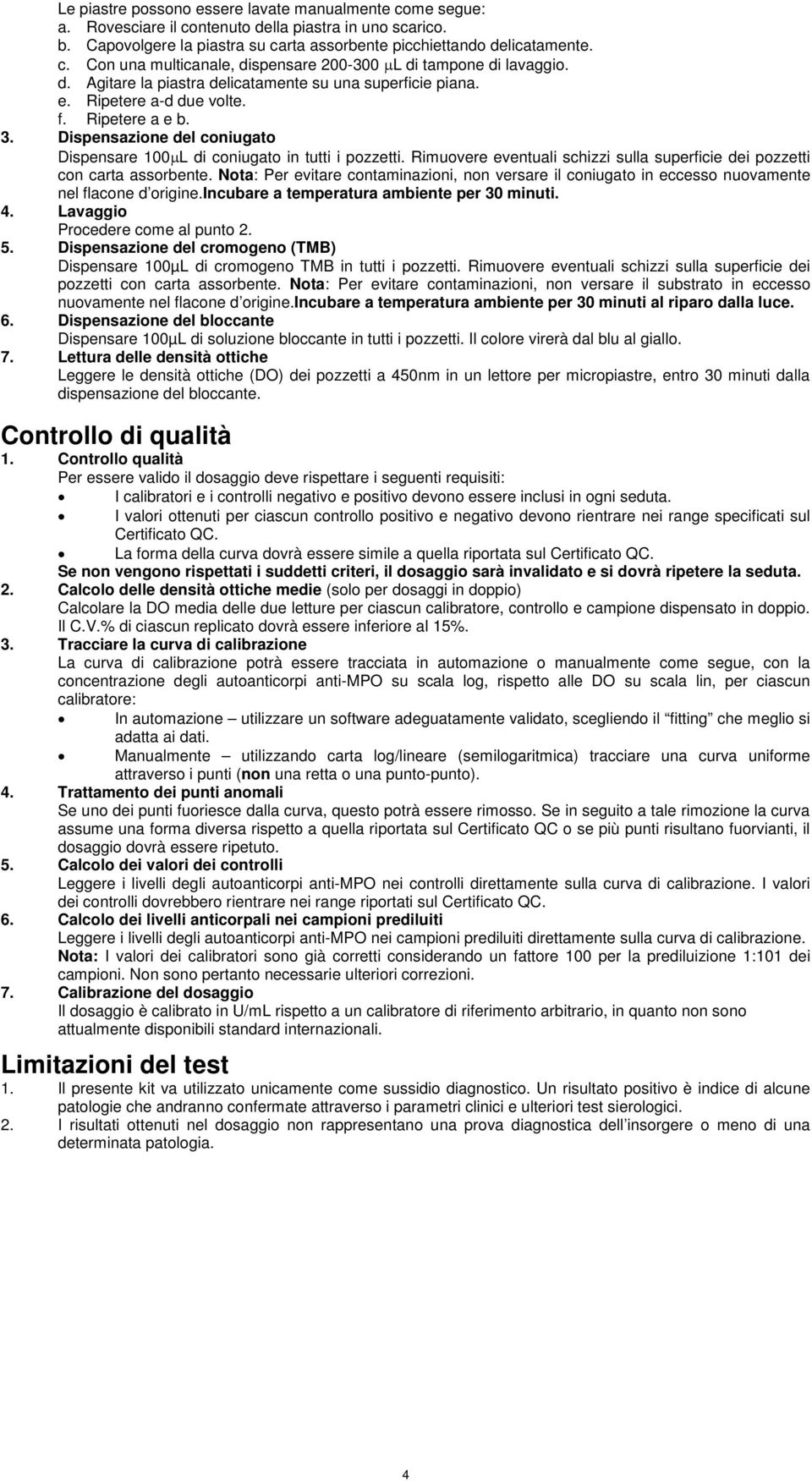 Rimuovere eventuali schizzi sulla superficie dei pozzetti con carta assorbente. Nota: Per evitare contaminazioni, non versare il coniugato in eccesso nuovamente nel flacone d origine.