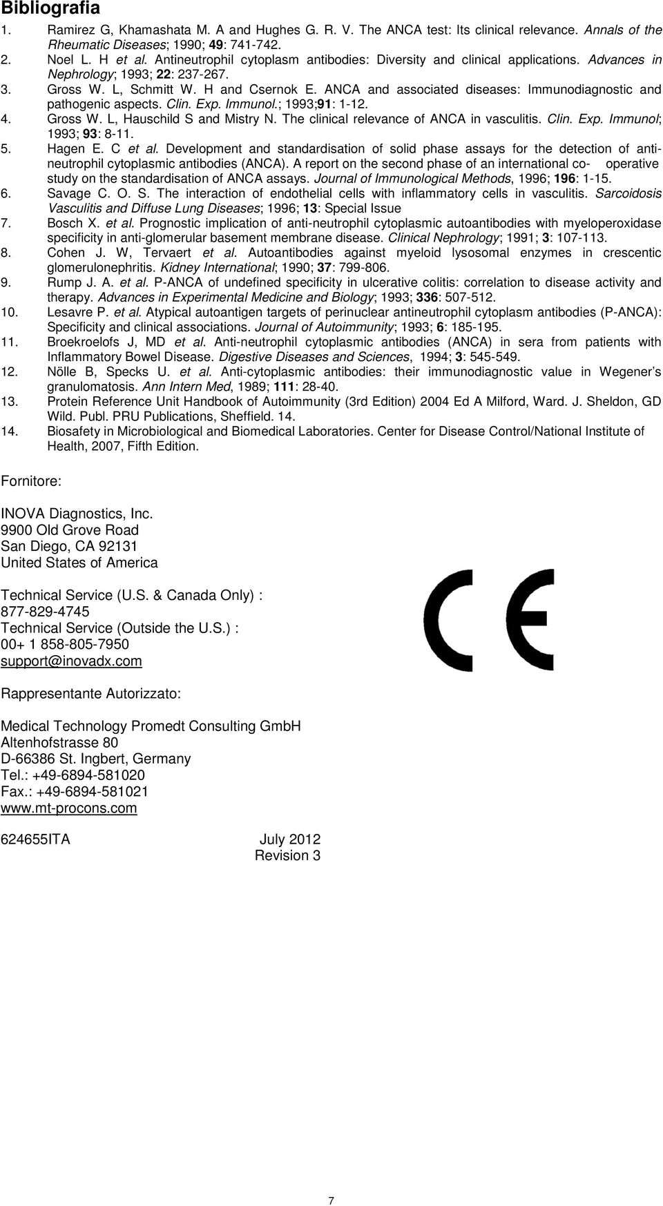 ANCA and associated diseases: Immunodiagnostic and pathogenic aspects. Clin. Exp. Immunol.; 199;91: 1-12. 4. Gross W. L, Hauschild S and Mistry N. The clinical relevance of ANCA in vasculitis. Clin. Exp. Immunol; 199; 9: 8-11.