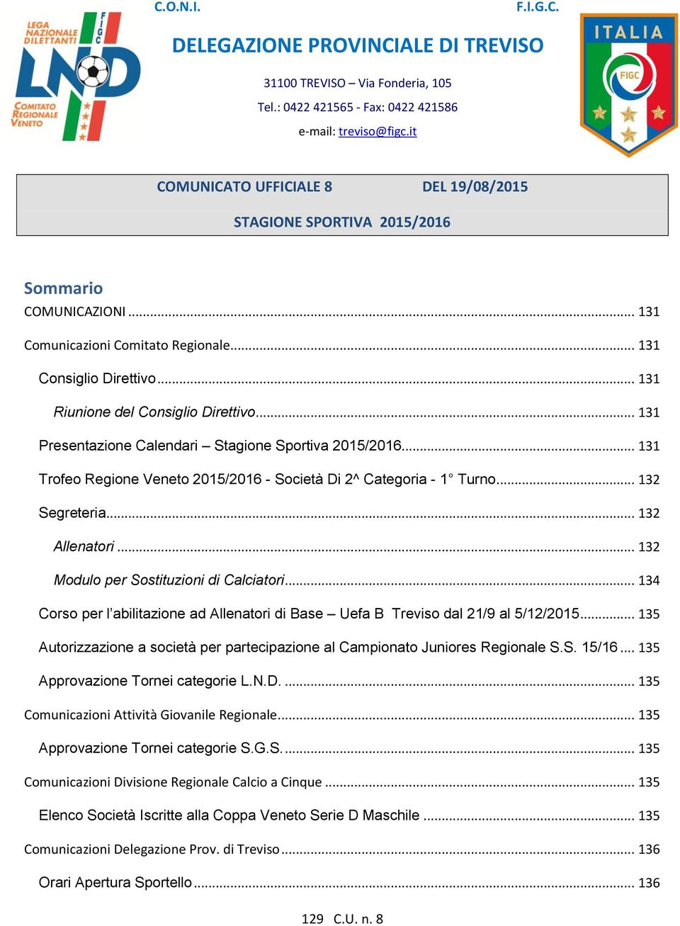 .. 131 Presentazione Calendari Stagione Sportiva 2015/2016... 131 Trofeo Regione Veneto 2015/2016 - Società Di 2^ Categoria - 1 Turno... 132 Segreteria... 132 Allenatori.