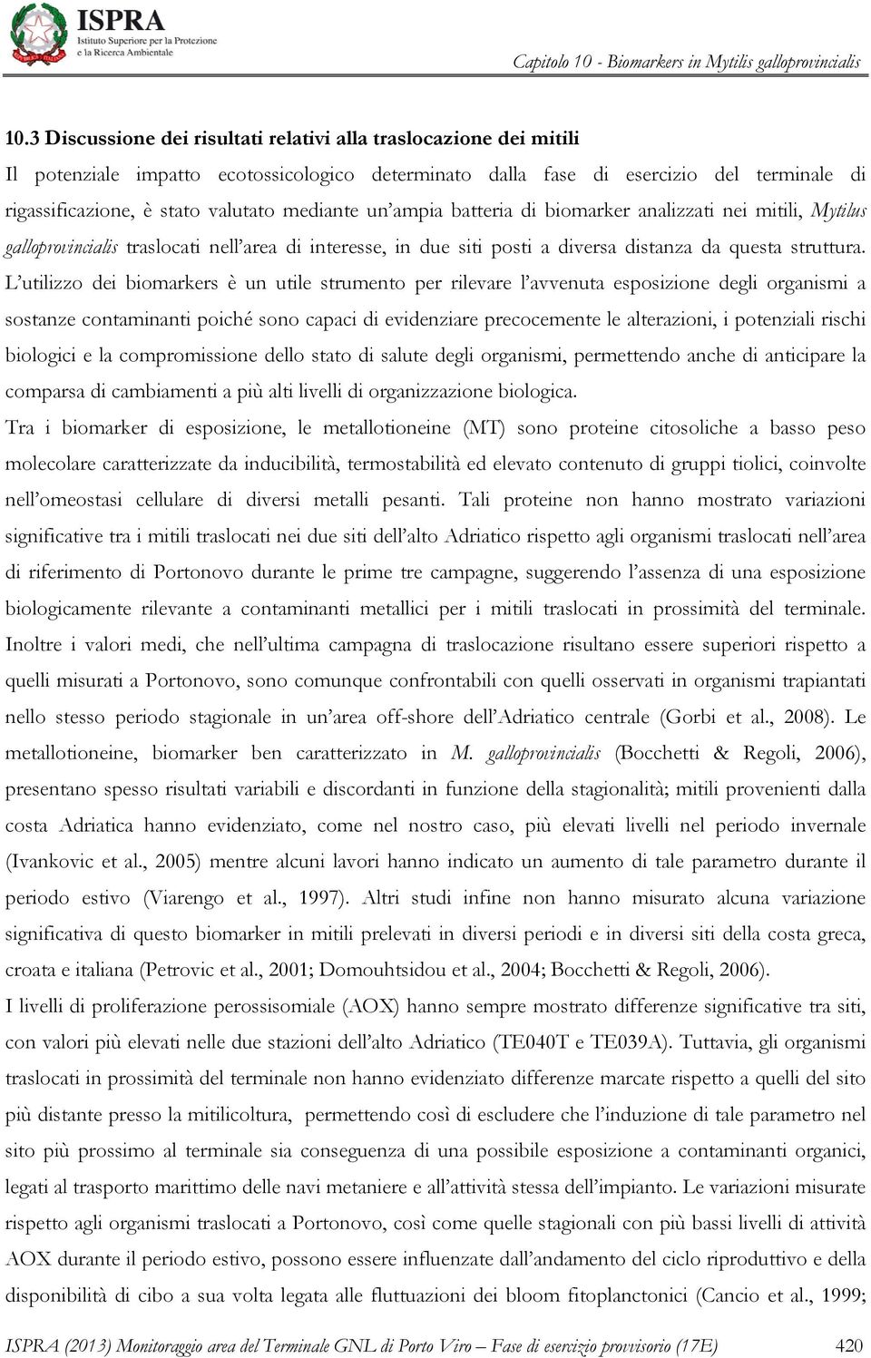 L utilizzo dei biomarkers è un utile strumento per rilevare l avvenuta esposizione degli organismi a sostanze contaminanti poiché sono capaci di evidenziare precocemente le alterazioni, i potenziali