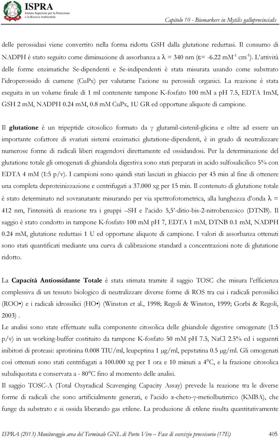 La reazione è stata eseguita in un volume finale di 1 ml contenente tampone K-fosfato 100 mm a ph 7.5, EDTA 1mM, GSH 2 mm, NADPH 0.24 mm, 0.8 mm CuPx, 1U GR ed opportune aliquote di campione.