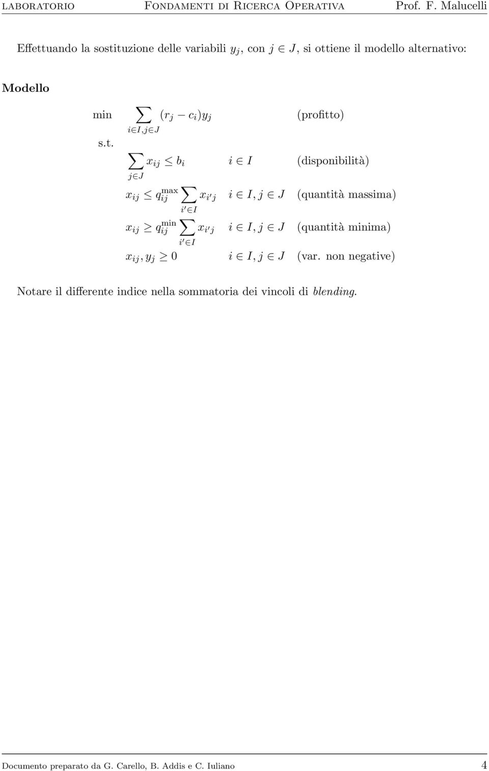 tuzione delle variabili y j, con j J, si ottiene il modello alternativo: Modello min s.t. i I,j J (r j c i )y j