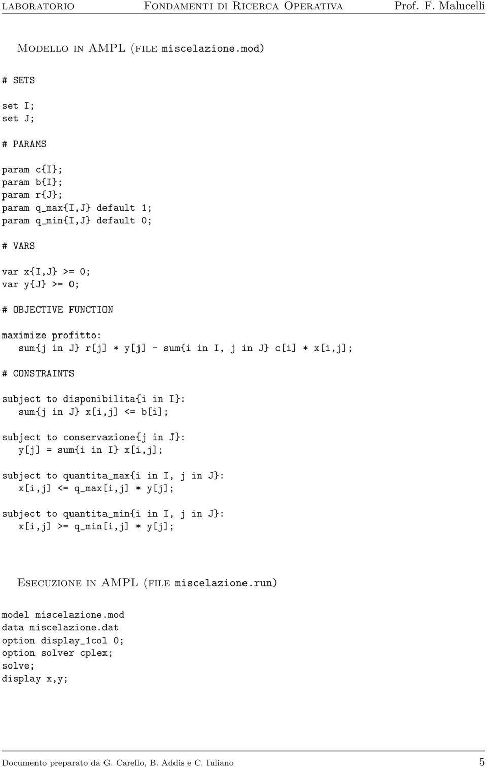 profitto: sum{j in J} r[j] * y[j] - sum{i in I, j in J} c[i] * x[i,j] # CONSTRAINTS subject to disponibilita{i in I}: sum{j in J} x[i,j] <= b[i] subject to conservazione{j in J}: y[j] = sum{i