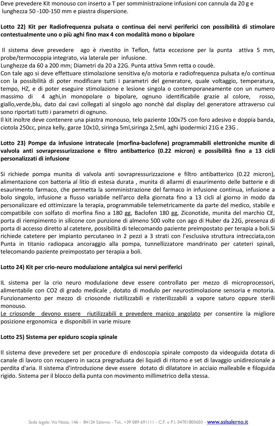 ago è rivestito in Teflon, fatta eccezione per la punta attiva 5 mm, probe/termocoppia integrato, via laterale per infusione. Lunghezze da 60 a 200 mm; Diametri da 20 a 22G.