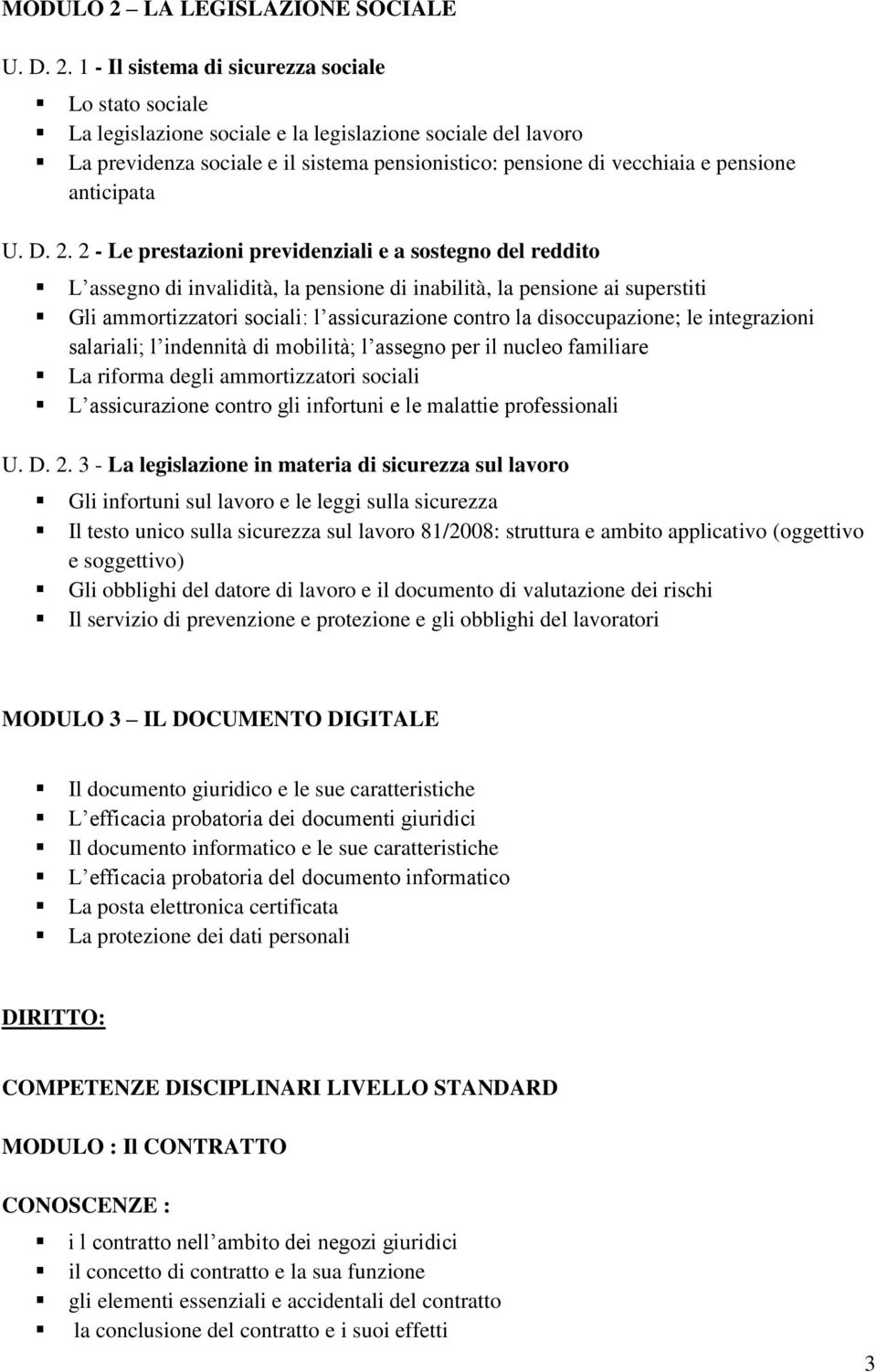 1 - Il sistema di sicurezza sociale Lo stato sociale La legislazione sociale e la legislazione sociale del lavoro La previdenza sociale e il sistema pensionistico: pensione di vecchiaia e pensione