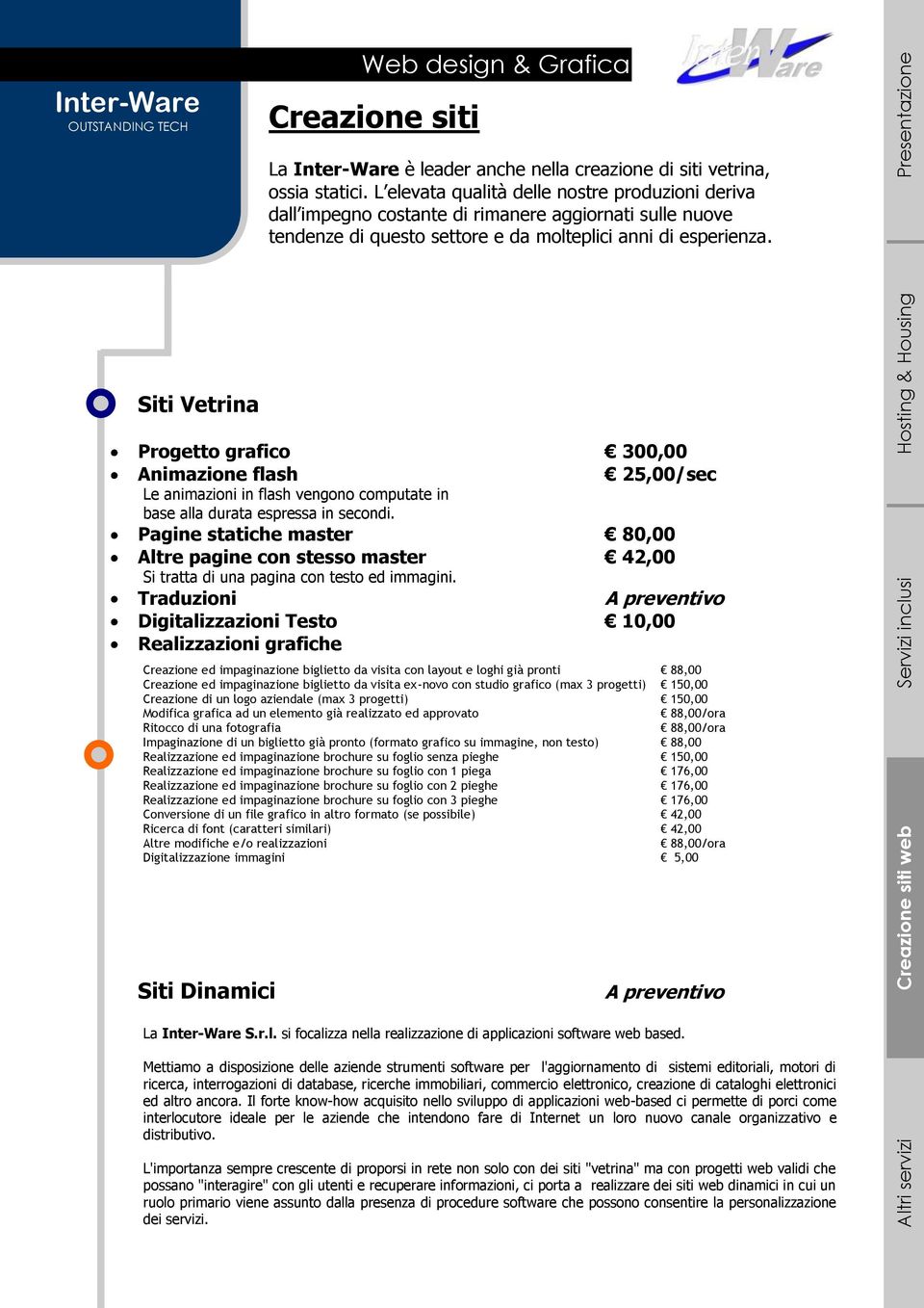 Siti Vetrina Progetto grafico 300,00 Animazione flash 25,00/sec Le animazioni in flash vengono computate in base alla durata espressa in secondi.