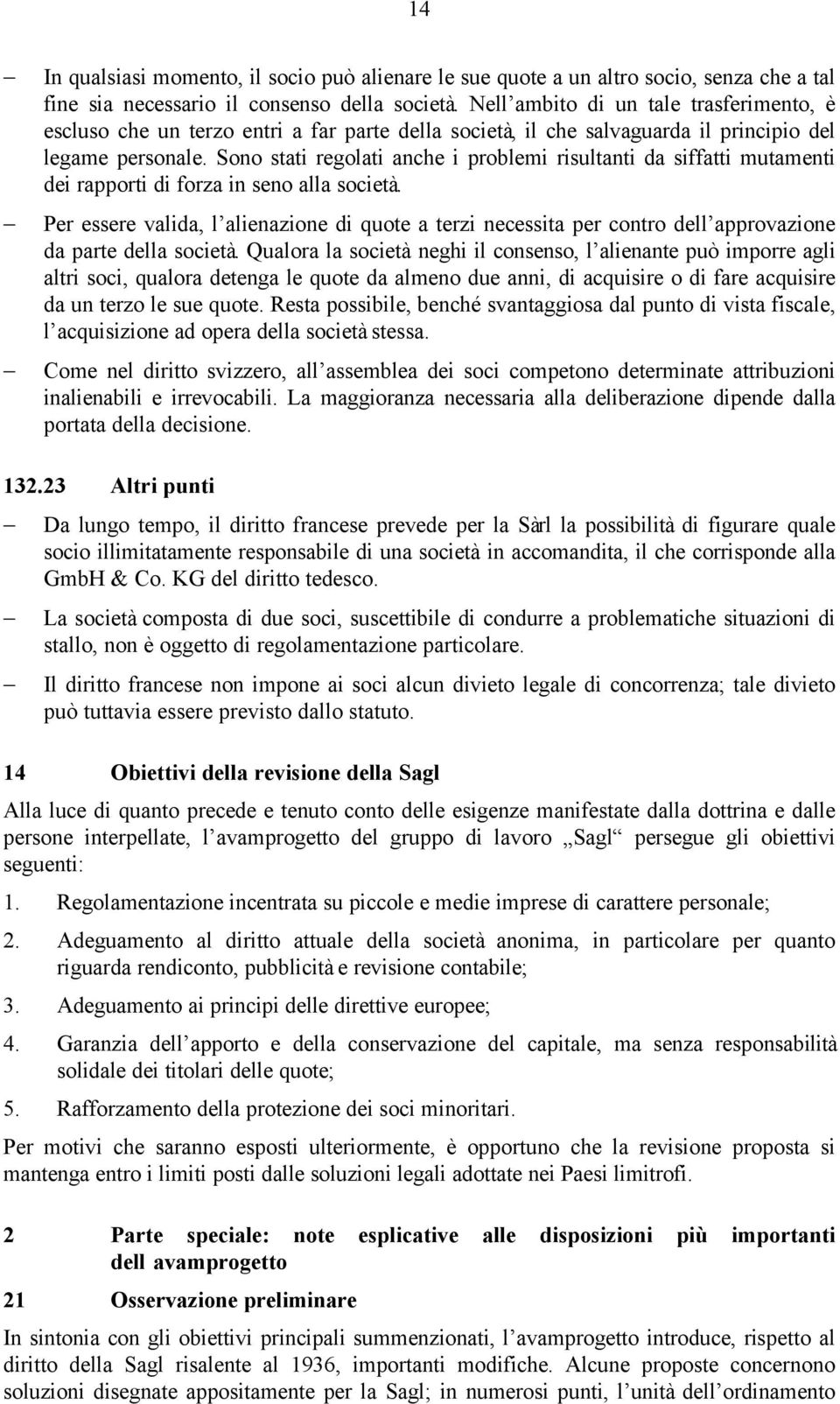 Sono stati regolati anche i problemi risultanti da siffatti mutamenti dei rapporti di forza in seno alla società.