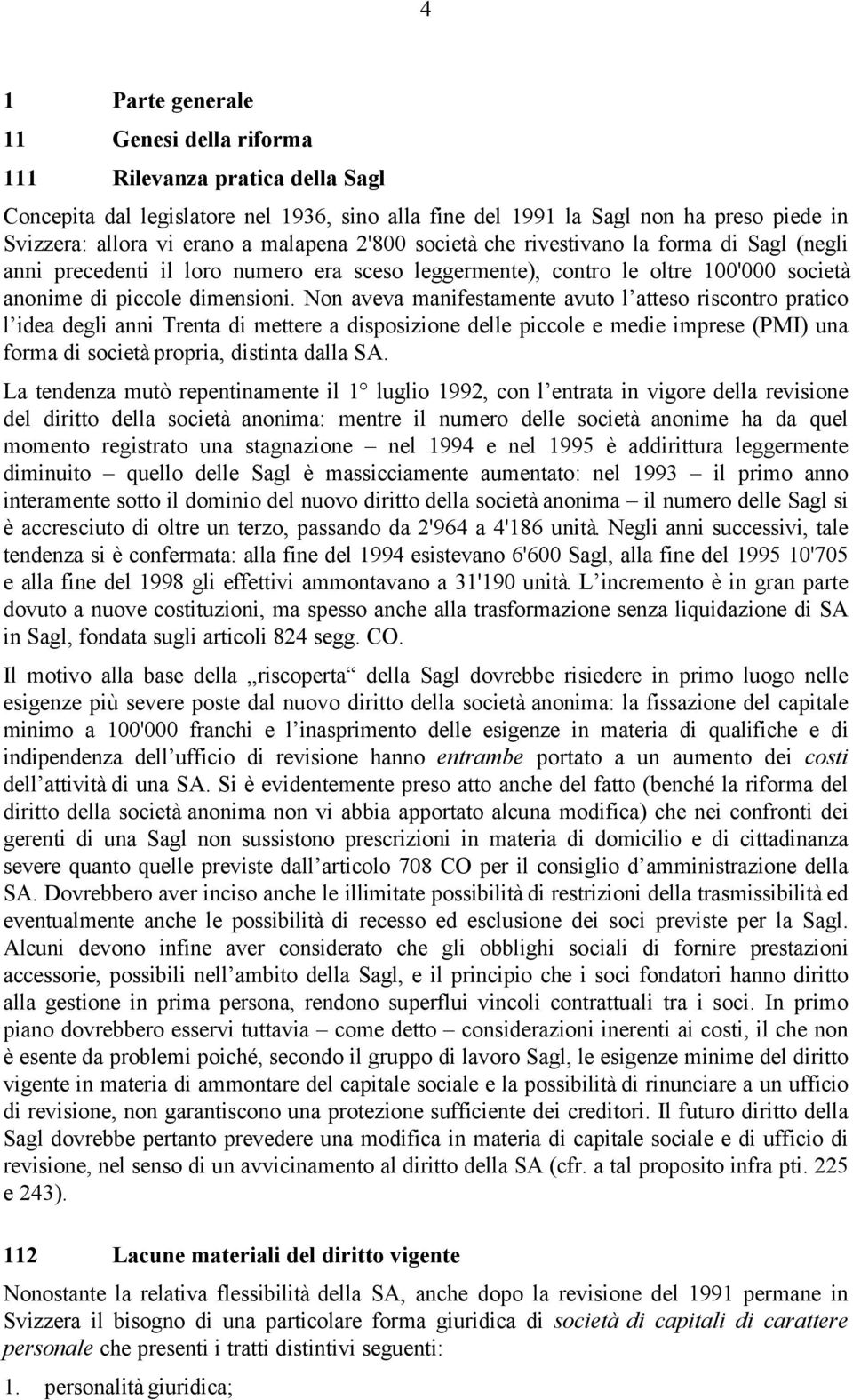 Non aveva manifestamente avuto l atteso riscontro pratico l idea degli anni Trenta di mettere a disposizione delle piccole e medie imprese (PMI) una forma di società propria, distinta dalla SA.