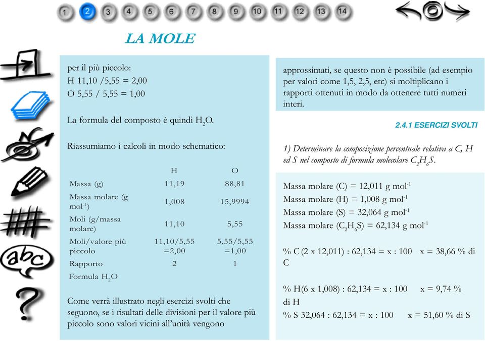 Rapporto 2 1 Formula H 2 O Come verrà illustrato negli esercizi svolti che seguono, se i risultati delle divisioni per il valore più piccolo sono valori vicini all unità vengono approssimati, se