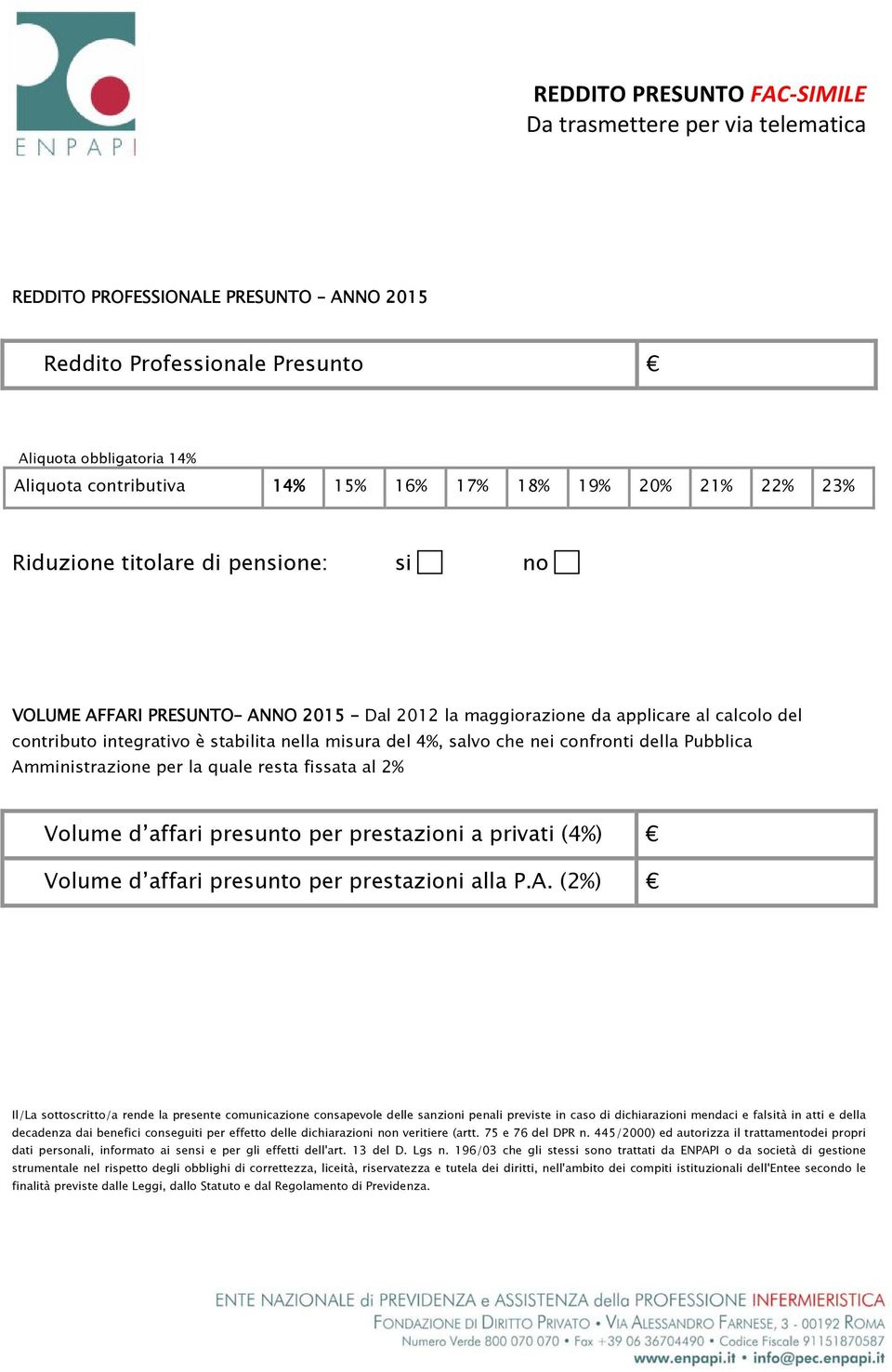 del 4%, salvo che nei confronti della Pubblica Amministrazione per la quale resta fissata al 2% Volume d affari presunto per prestazioni a privati (4%) Volume d affari presunto per prestazioni alla P.