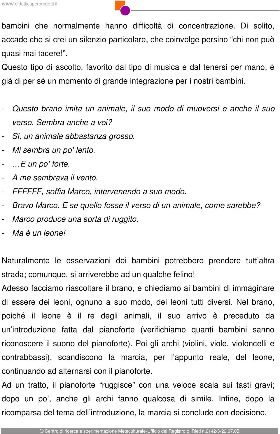 - Questo brano imita un animale, il suo modo di muoversi e anche il suo verso. Sembra anche a voi? - Si, un animale abbastanza grosso. - Mi sembra un po lento. - E un po forte.