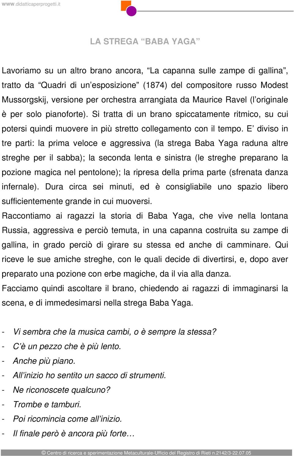 E diviso in tre parti: la prima veloce e aggressiva (la strega Baba Yaga raduna altre streghe per il sabba); la seconda lenta e sinistra (le streghe preparano la pozione magica nel pentolone); la