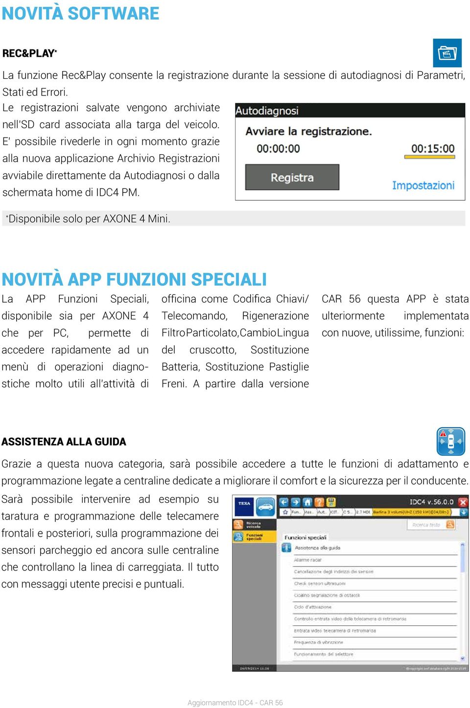 E possibile rivederle in ogni momento grazie alla nuova applicazione Archivio Registrazioni avviabile direttamente da Autodiagnosi o dalla schermata home di IDC4 PM.