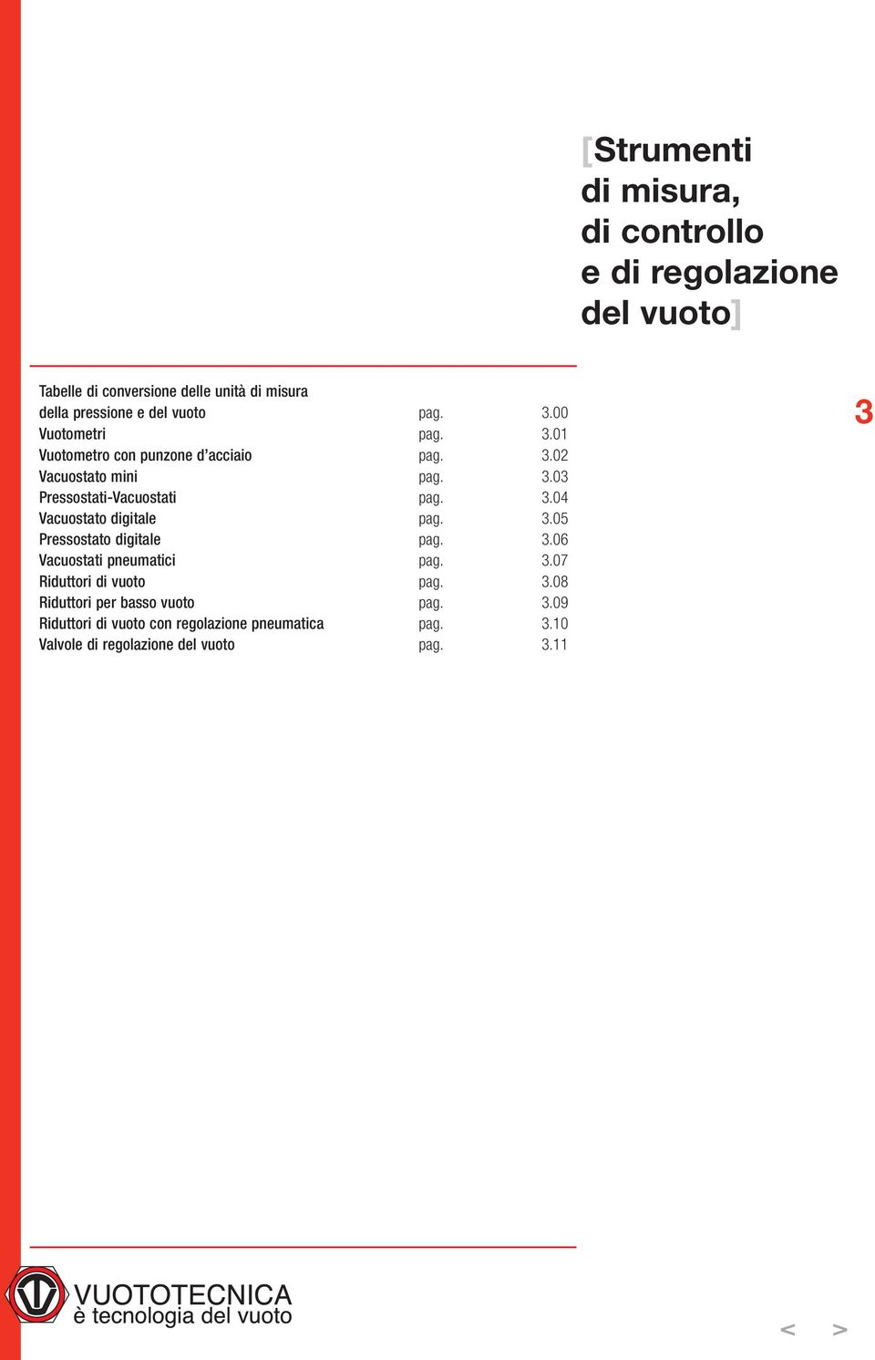 3.04 Vacuostato digitale pag. 3.05 Pressostato digitale pag. 3.06 Vacuostati pneumatici pag. 3.07 Riduttori di vuoto pag. 3.08 Riduttori per basso vuoto pag.