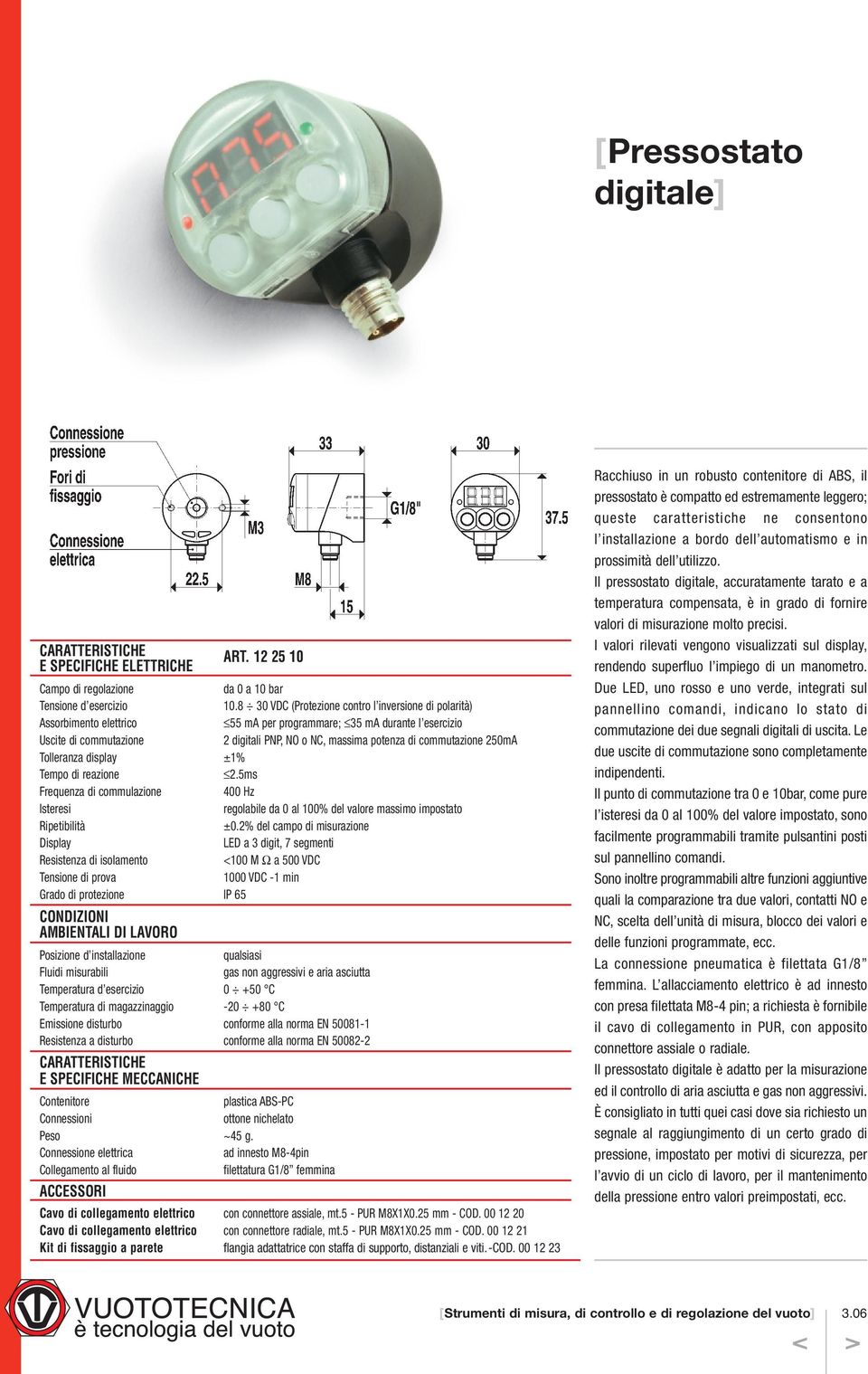 commutazione 250mA Tolleranza display ±1% Tempo di reazione 2.5ms Frequenza di commulazione 400 Hz Isteresi regolabile da 0 al 100% del valore massimo impostato Ripetibilità ±0.