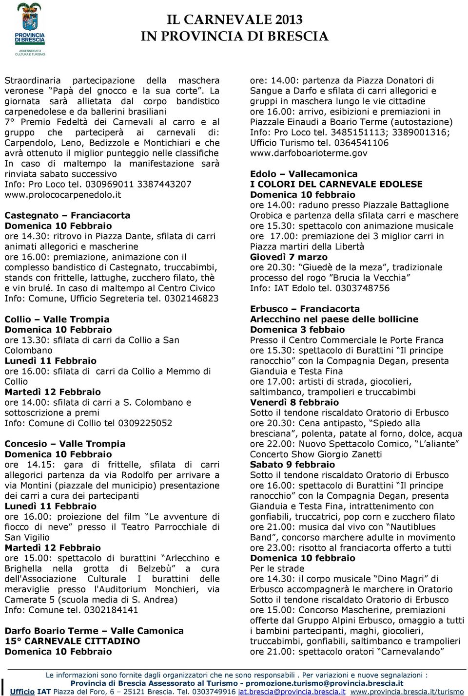 miglior punteggio nelle classifiche In caso di maltempo la manifestazione sarà rinviata sabato successivo Info: Pro Loco tel. 030969011 3387443207 www.prolococarpenedolo.