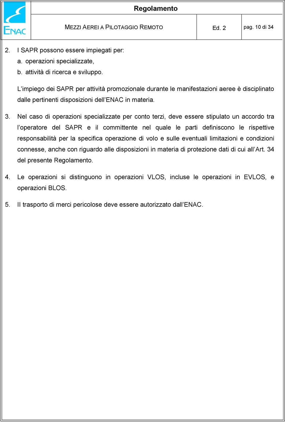 Nel caso di operazioni specializzate per conto terzi, deve essere stipulato un accordo tra l operatore del SAPR e il committente nel quale le parti definiscono le rispettive responsabilità per la