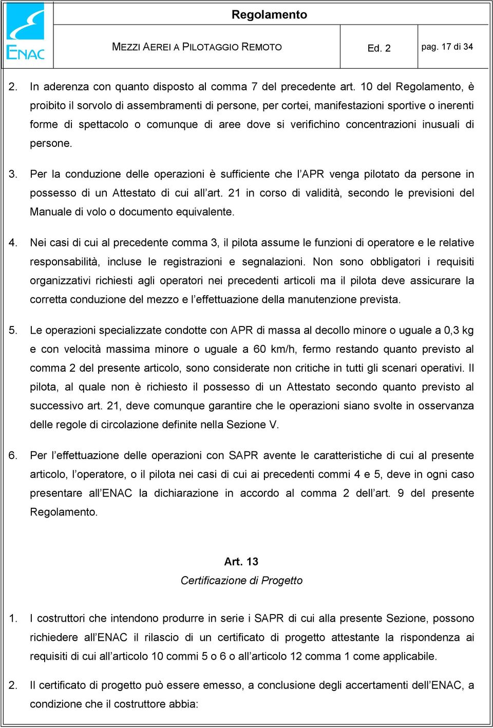 inusuali di persone. 3. Per la conduzione delle operazioni è sufficiente che l APR venga pilotato da persone in possesso di un Attestato di cui all art.