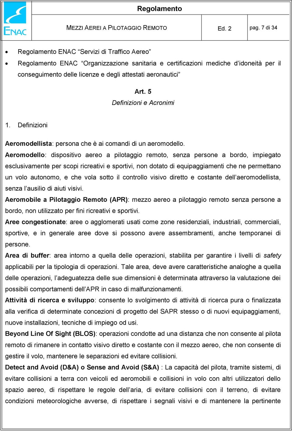 5 Definizioni e Acronimi 1. Definizioni Aeromodellista: persona che è ai comandi di un aeromodello.