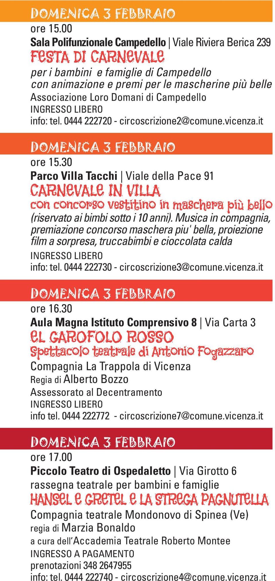 0444 222720 - circoscrizione2@comune.vicenza.it 30 Parco Villa Tacchi Viale della Pace 91 CARNEVALE IN VILLA con concorso vestitino in maschera più bello (riservato ai bimbi sotto i 10 anni).