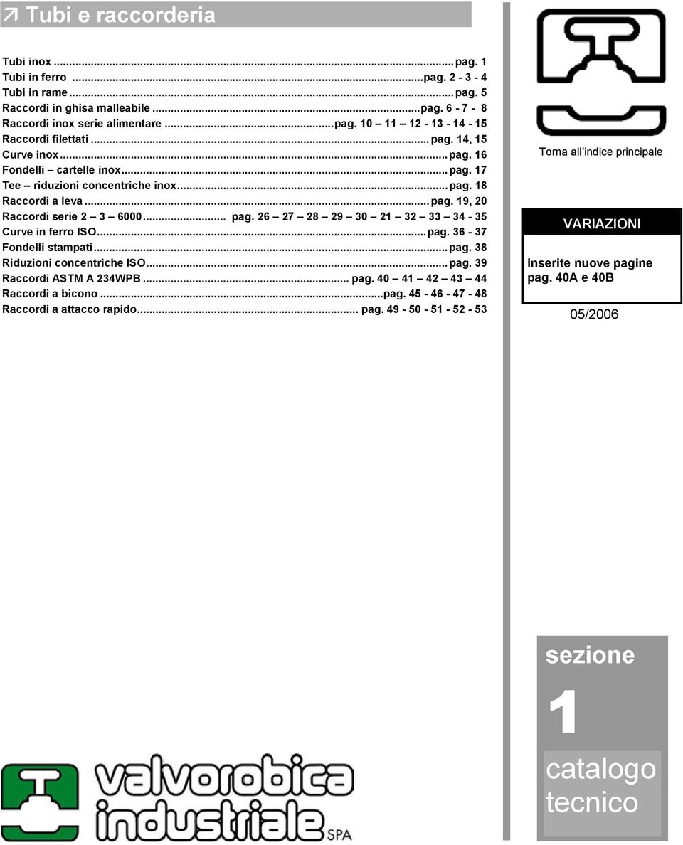 ..pag. 36-37 Fondelli stampati... pag. 38 Riduzioni concentriche ISO... pag. 39 Raccordi ASTM A 234WPB... pag. 40 41 42 43 44 Raccordi a bicono...pag. 45-46 - 47-48 Raccordi a attacco rapido.