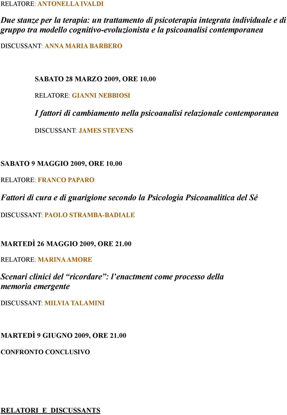 00 RELATORE: GIANNI NEBBIOSI I fattori di cambiamento nella psicoanalisi relazionale contemporanea DISCUSSANT: JAMES STEVENS SABATO 9 MAGGIO 2009, ORE 10.