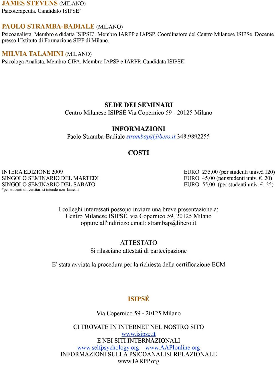 Candidata ISIPSE SEDE DEI SEMINARI Centro Milanese ISIPSÉ Via Copernico 59-20125 Milano INFORMAZIONI Paolo Stramba-Badiale strambap@libero.it 348.