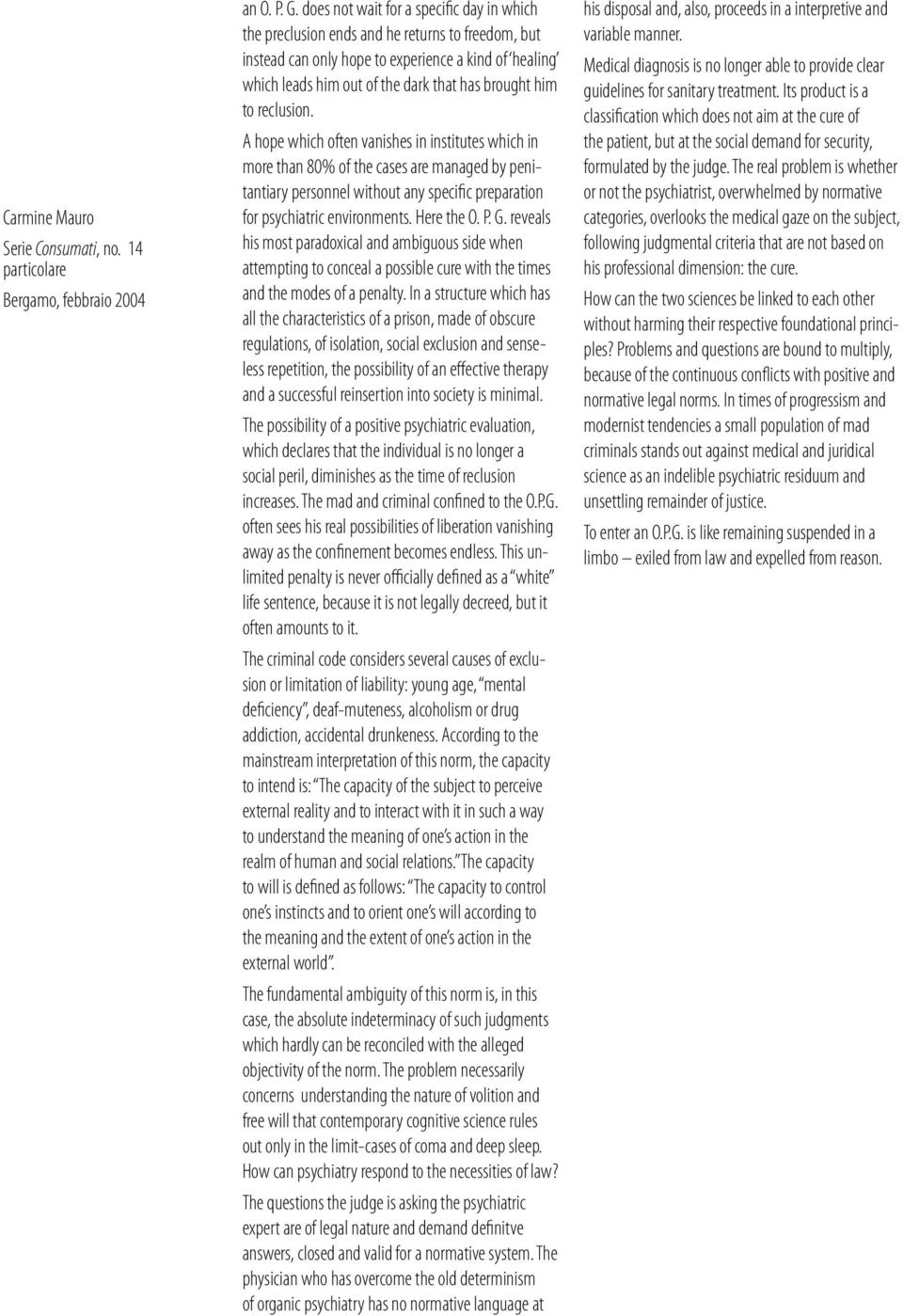 to reclusion. A hope which often vanishes in institutes which in more than 80% of the cases are managed by penitantiary personnel without any specific preparation for psychiatric environments.