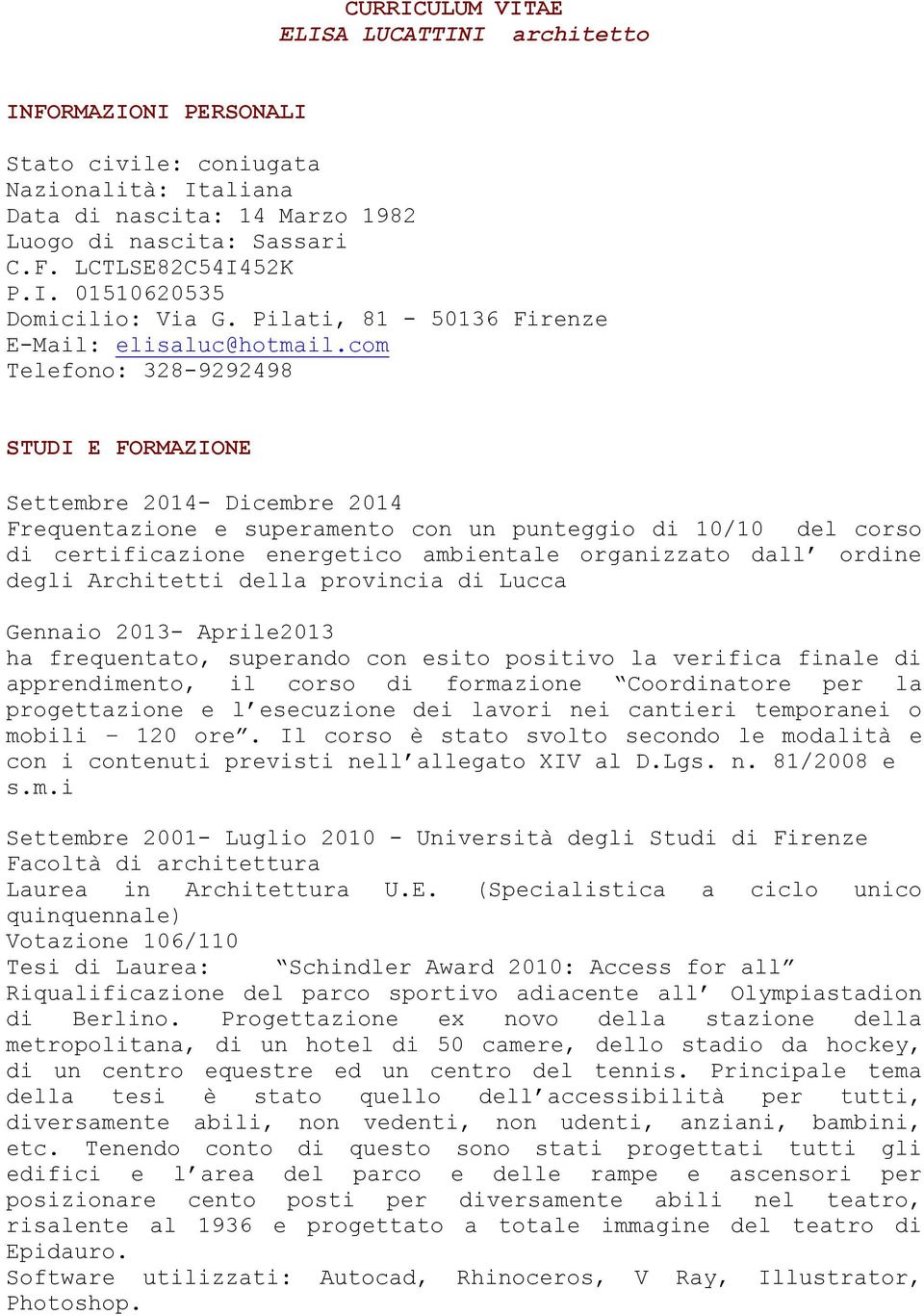 com Telefono: 328-9292498 STUDI E FORMAZIONE Settembre 2014- Dicembre 2014 Frequentazione e superamento con un punteggio di 10/10 del corso di certificazione energetico ambientale organizzato dall